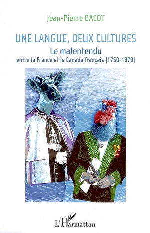 Une langue, deux cultures : le malentendu entre la France et le Canada français (1760-1970) - Jean-Pierre Bacot