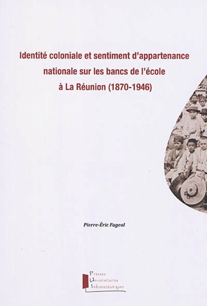 Identité coloniale et sentiment d'appartenance nationale sur les bancs de l'école à La Réunion (1870-1946) - Pierre-Eric Fageol