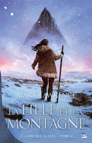 Le livre des glaces. Vol. 2. La fille et la montagne - Mark Lawrence