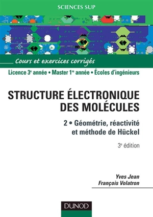 La structure électronique des molécules. Vol. 2. Géométrie, réactivité, méthode de Hücke : cours et exercices corrigés - Yves Jean