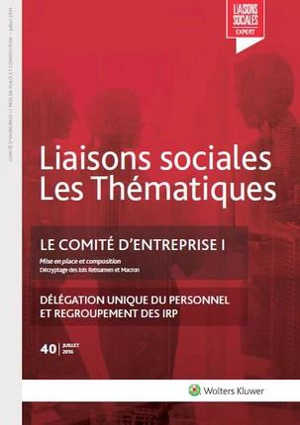 Liaisons sociales. Les thématiques, n° 40. Le comité d'entreprise : 1re partie, mise en place et composition : délégation unique du personnel et regroupement des IRP