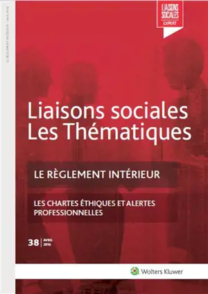 Liaisons sociales. Les thématiques, n° 38. Le règlement intérieur : les chartes éthiques et alertes professionnelles - Marie Lanclume