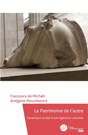 Le patrimoine de l'autre : dynamique sociale d'une ingérence culturelle - Francesca de Micheli