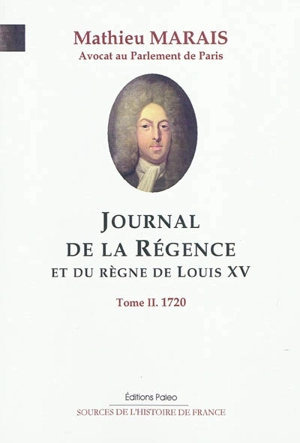 Journal de la régence et du règne de Louis XV. Vol. 2. Avril-septembre 1720 - Mathieu Marais