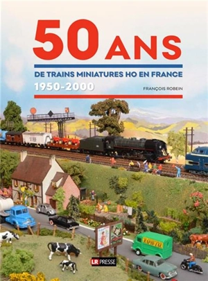 50 ans de trains miniatures HO en France : 1950-2000 - François Robein