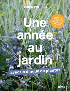 Une année au jardin avec un dingue de plantes : idées & solutions inspirées de la nature - Didier Willery