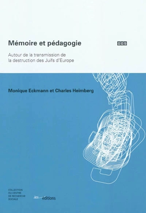 Mémoire et pédagogie : autour de la transmission de la destruction des Juifs d'Europe - Monique Eckmann