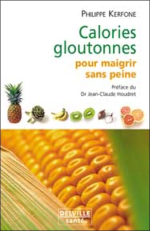 Calories gloutonnes pour maigrir sans peine : 80 aliments anti graisse - Philippe Kerforne