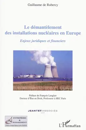 Le démantèlement des installations nucléaires en Europe : enjeux juridiques et financiers - Guillaume de Rubercy