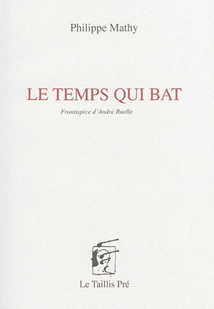 Le temps qui bat - Philippe Mathy