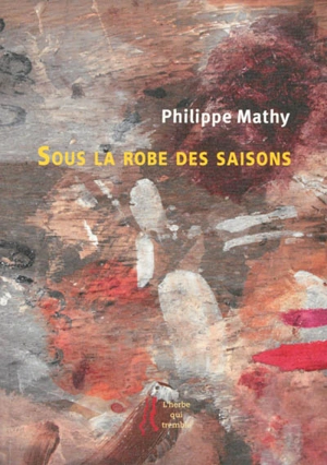 Sous la robe des saisons : carnet : notes et poèmes - Philippe Mathy