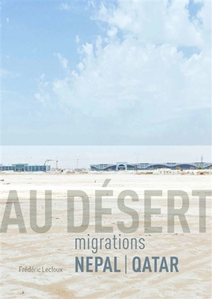 Au désert : migrations Népal-Qatar - Frédéric Lecloux