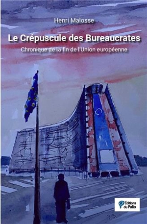 Le crépuscule des bureaucrates : chronique de la fin de l'Union européenne - Henri Malosse