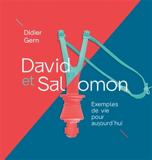 David et Salomon : exemples de vie pour aujourd'hui - Didier Gern