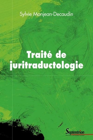 Traité de juritraductologie : épistémologie et méthodologie de la traduction juridique - Sylvie Monjean-Decaudin