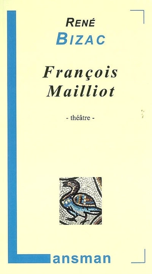 François Mailliot : suivi d'un regard sur la pièce - René Bizac