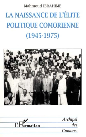 La naissance de l'élite politique comorienne (1945-1975) - Mahmoud Ibrahime