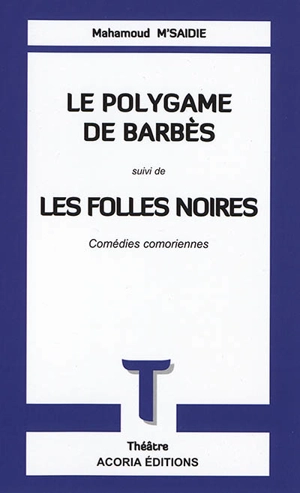 Le polygame de Barbès. Les folles noires : comédies comoriennes - Mahamoud M'Saidie