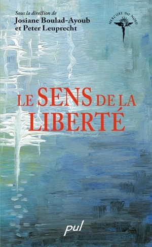 Le sens de la liberté : actes du colloque tenu dans le cadre des vingt et unièmes Entretiens du Centre Jacques Cartier - Josiane Boulad-Ayoub