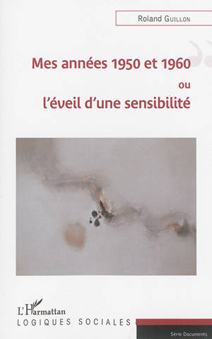 Mes années 1950 et 1960 ou L'éveil d'une sensibilité - Roland Guillon