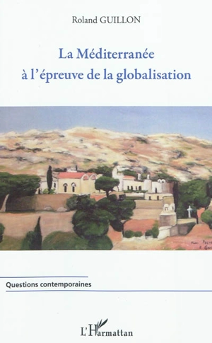 La Méditerranée à l'épreuve de la globalisation - Roland Guillon