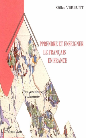 Apprendre et enseigner le français en France : une aventure commune - Gilles Verbunt