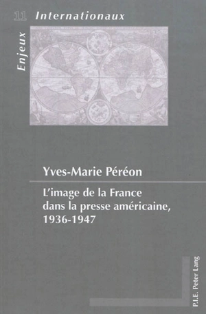 L'image de la France dans la presse américaine, 1936-1947 - Yves-Marie Péréon