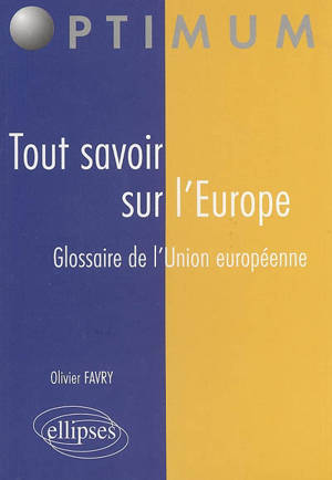 Tout savoir sur l'Europe : glossaire de l'Union européenne - Olivier Favry