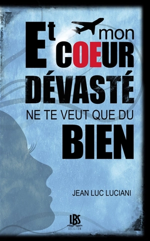 Et mon coeur dévasté ne te veut que du bien - Jean-Luc Luciani