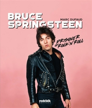 Bruce Springsteen : prisoner of rock'n'roll - Marc Dufaud