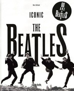 The Beatles : iconic : 60 ans de Beatles - Marc Dufaud