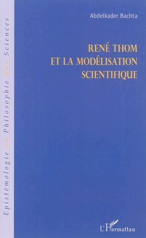 René Thom et la modélisation scientifique - Abdelkader Bachta