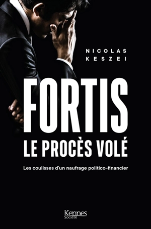 Fortis, le procès volé : les coulisses d'un naufrage politico-financier - Nicolas Keszei