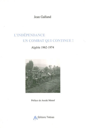 L'indépendance, un combat qui continue ! : Algérie 1962-1974 - Jean Galland