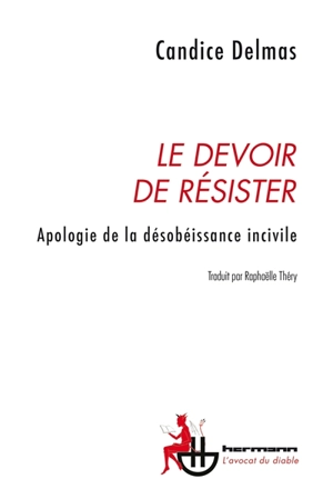 Le devoir de résister : apologie de la désobéissance incivile - Candice Delmas