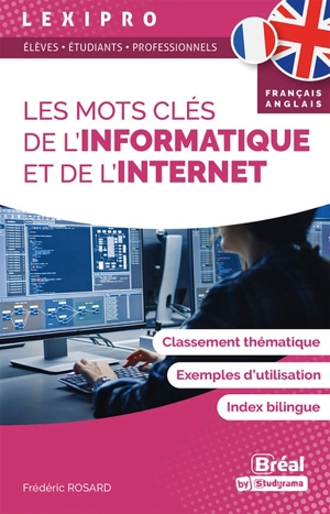 Les mots clés de l'informatique et de l'Internet, français-anglais : classement thématique, exemples d'utilisation, index bilingue : élèves, étudiants, professionnels - Frédéric Rosard