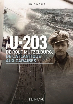 L'U-203 de Rolf Mützelburg : de l'Atlantique aux Caraïbes - Luc Braeuer