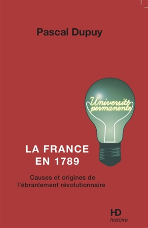 La France en 1789 : causes et origines de l'ébranlement révolutionnaire - Pascal Dupuy