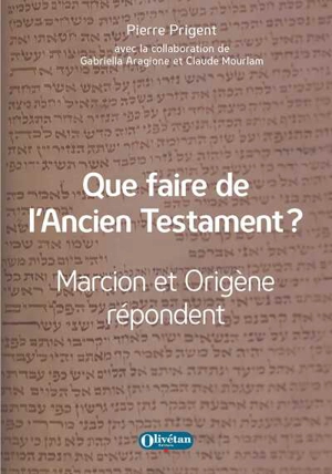 Que faire de l'Ancien Testament ? : Marcion et Origène répondent - Pierre Prigent