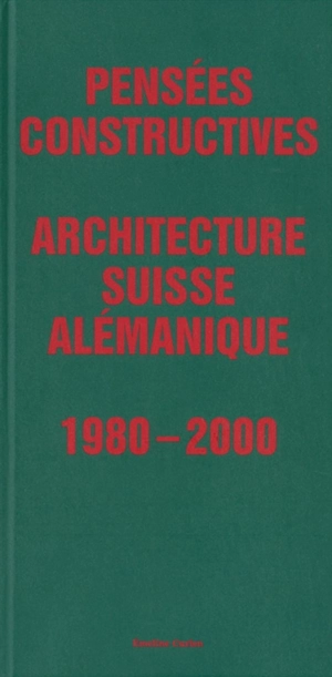 Pensées constructives : architecture suisse alémanique : 1980-2000 - Emeline Curien