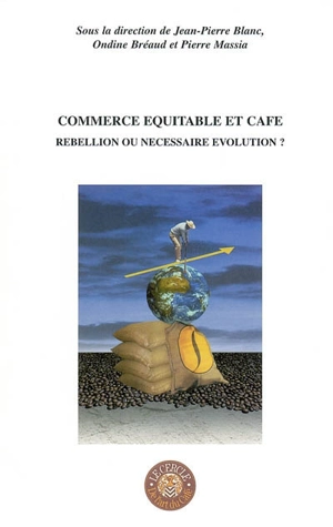 Commerce équitable et café : rebellion ou nécessaire évolution ? : actes du colloque - Cercle de l'art du café (Carros, Alpes-Maritimes)