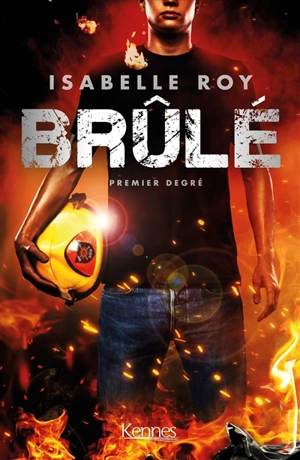 Brûlé. Vol. 1. Premier degré - Isabelle Roy