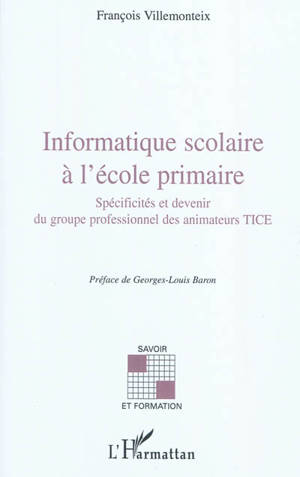 Informatique scolaire à l'école primaire : spécificités et devenir du groupe professionnel des animateurs TICE - François Villemonteix