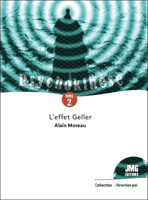 Psychokinèse. Vol. 2. L'effet Geller - Alain Moreau