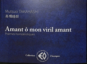 Amant ô mon viril amant : poèmes homoérotiques - Mutsuo Takahashi