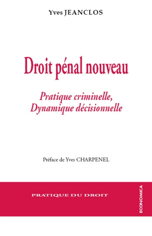 Droit pénal nouveau : pratique criminelle, dynamique décisionnelle - Yves Jeanclos