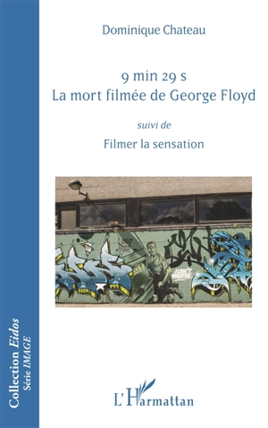 9 min 29 s : la mort filmée de George Floyd. Filmer la sensation - Dominique Chateau