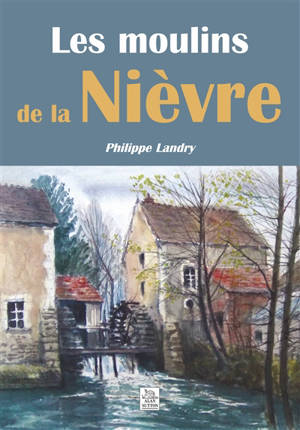 Les moulins de la Nièvre - Philippe Landry