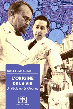 L'origine de la vie : un siècle après Oparine - Guillaume Suing