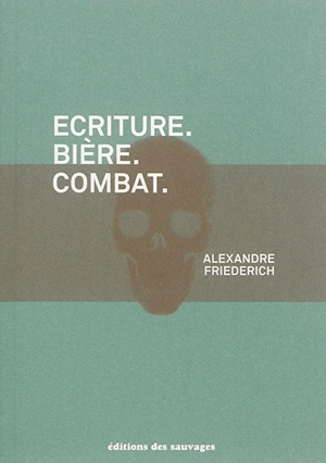 Ecriture, bière, combat - Alexandre Friederich